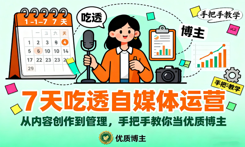 7 天吃透自媒体运营：从内容创作到管理，手把手教你当优质博主