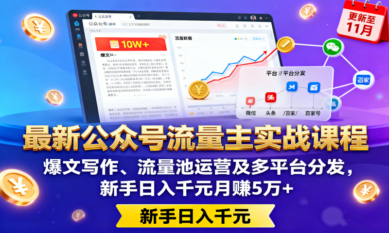 最新公众号流量主实战课程：爆文写作、流量池运营及多平台分发，新手日入千元月赚5万+更新至11月