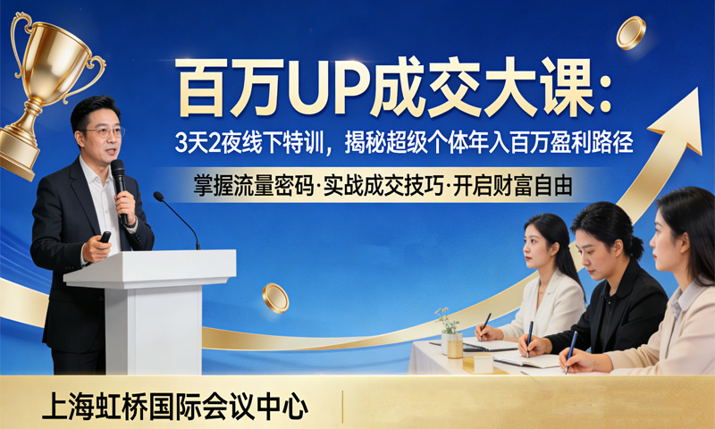 【免费分享】百万UP成交大课：3天2夜线下特训，揭秘超级个体年入百万盈利路径